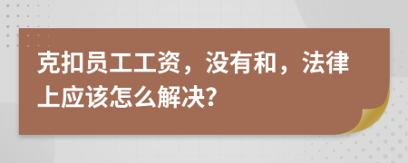 克扣员工工资，没有和，法律上应该怎么解决？