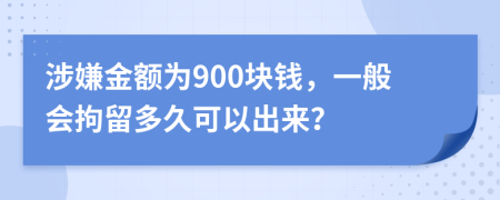 涉嫌金额为900块钱，一般会拘留多久可以出来？