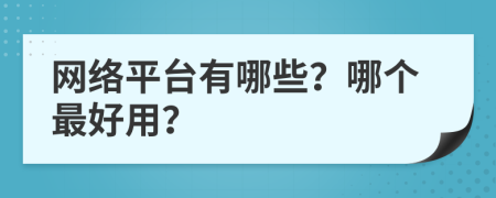 网络平台有哪些？哪个最好用？