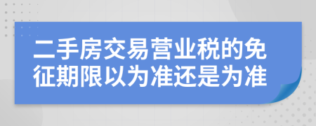 二手房交易营业税的免征期限以为准还是为准