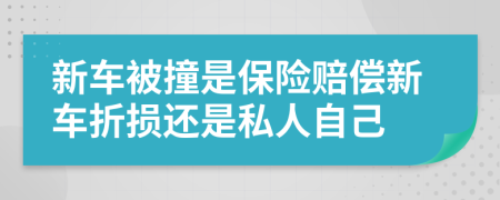 新车被撞是保险赔偿新车折损还是私人自己