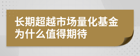 长期超越市场量化基金为什么值得期待