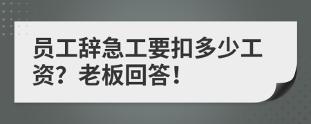 员工辞急工要扣多少工资？老板回答！