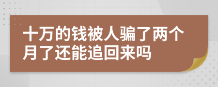 十万的钱被人骗了两个月了还能追回来吗