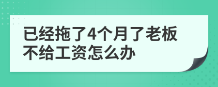 已经拖了4个月了老板不给工资怎么办