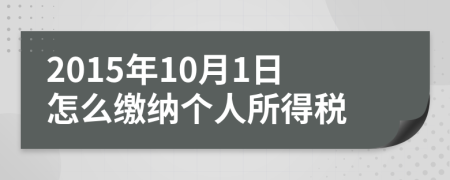 2015年10月1日怎么缴纳个人所得税