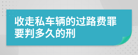 收走私车辆的过路费罪要判多久的刑