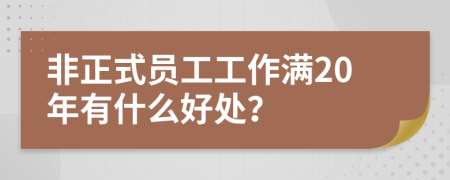 非正式员工工作满20年有什么好处？