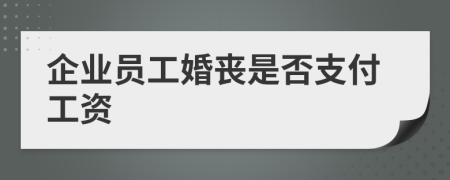 企业员工婚丧是否支付工资