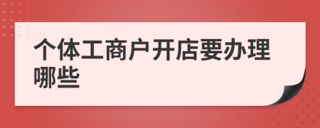 个体工商户开店要办理哪些