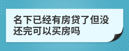 名下已经有房贷了但没还完可以买房吗