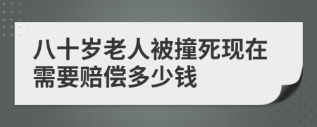 八十岁老人被撞死现在需要赔偿多少钱