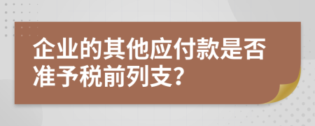 企业的其他应付款是否准予税前列支？