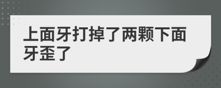 上面牙打掉了两颗下面牙歪了