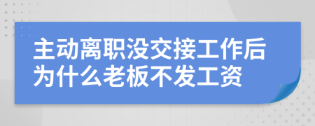 主动离职没交接工作后为什么老板不发工资