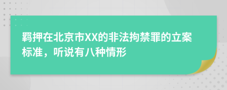 羁押在北京市XX的非法拘禁罪的立案标准，听说有八种情形