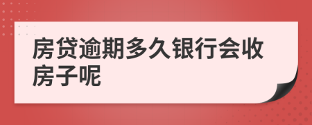 房贷逾期多久银行会收房子呢