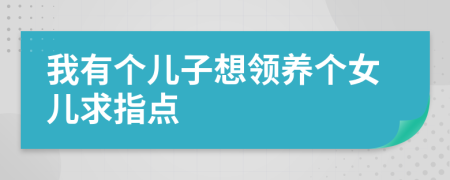 我有个儿子想领养个女儿求指点