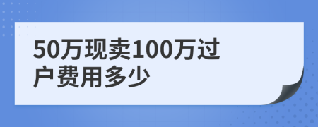 50万现卖100万过户费用多少