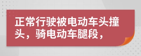 正常行驶被电动车头撞头，骑电动车腿段，