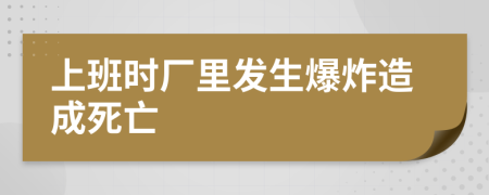 上班时厂里发生爆炸造成死亡