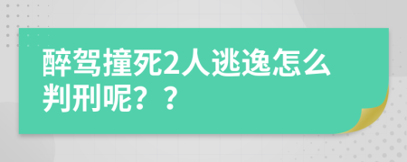 醉驾撞死2人逃逸怎么判刑呢？？