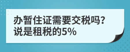 办暂住证需要交税吗？说是租税的5%