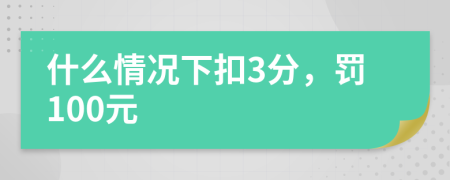 什么情况下扣3分，罚100元