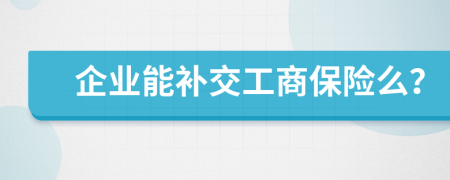 企业能补交工商保险么？