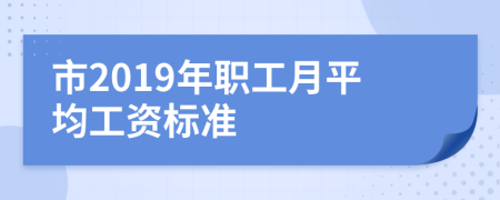市2019年职工月平均工资标准