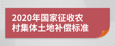 2020年国家征收农村集体土地补偿标准