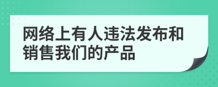 网络上有人违法发布和销售我们的产品