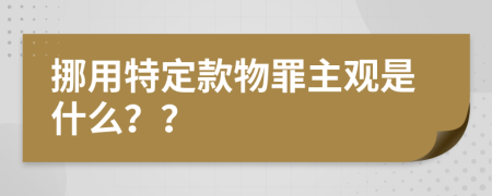挪用特定款物罪主观是什么？？
