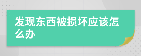 发现东西被损坏应该怎么办