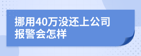 挪用40万没还上公司报警会怎样