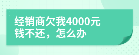 经销商欠我4000元钱不还，怎么办