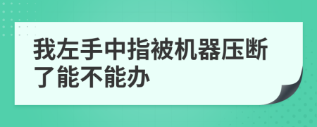 我左手中指被机器压断了能不能办