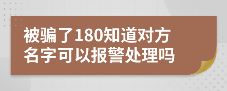 被骗了180知道对方名字可以报警处理吗