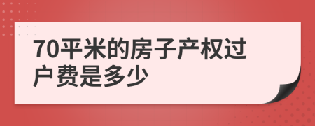 70平米的房子产权过户费是多少