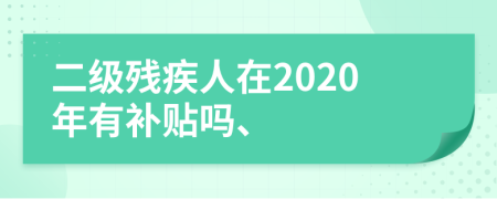 二级残疾人在2020年有补贴吗、