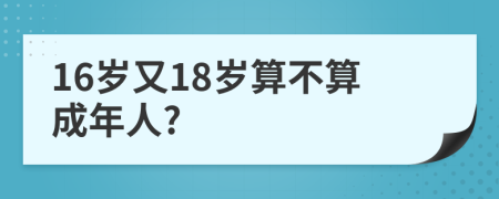 16岁又18岁算不算成年人?