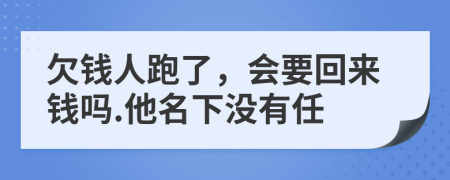 欠钱人跑了，会要回来钱吗.他名下没有任