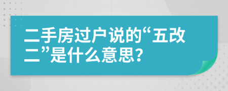 二手房过户说的“五改二”是什么意思？