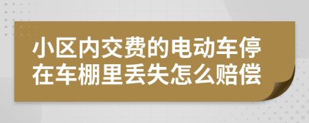 小区内交费的电动车停在车棚里丢失怎么赔偿