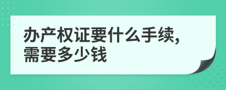 办产权证要什么手续,需要多少钱