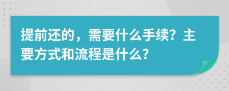 提前还的，需要什么手续？主要方式和流程是什么？