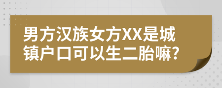 男方汉族女方XX是城镇户口可以生二胎嘛?