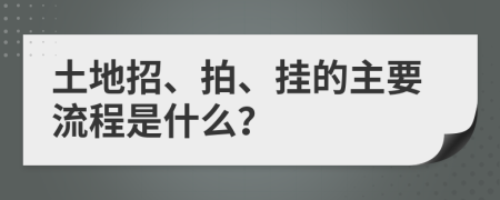 土地招、拍、挂的主要流程是什么？