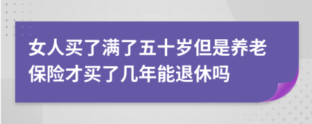 女人买了满了五十岁但是养老保险才买了几年能退休吗