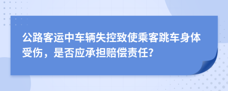 公路客运中车辆失控致使乘客跳车身体受伤，是否应承担赔偿责任？